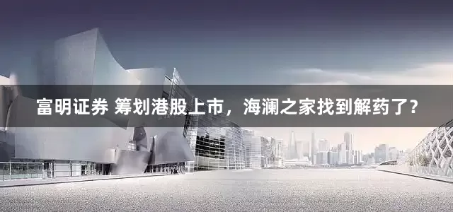 富明证券 筹划港股上市，海澜之家找到解药了？